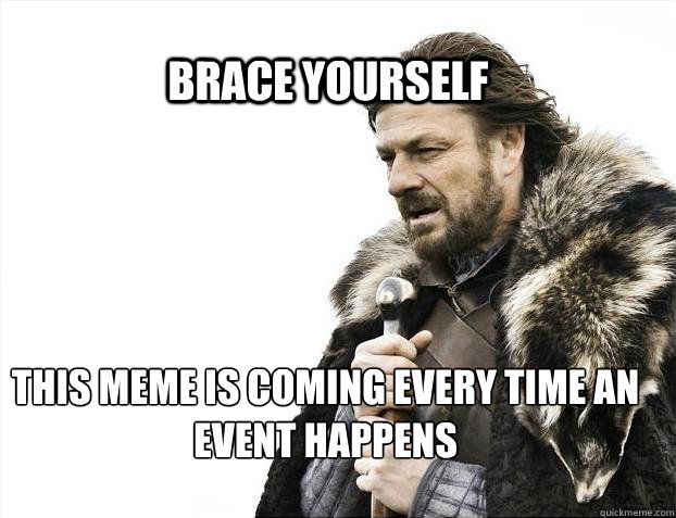 BRACE YOURSELF This Meme is coming every time an event happens  BRACE YOURSELF TIMELINE POSTS