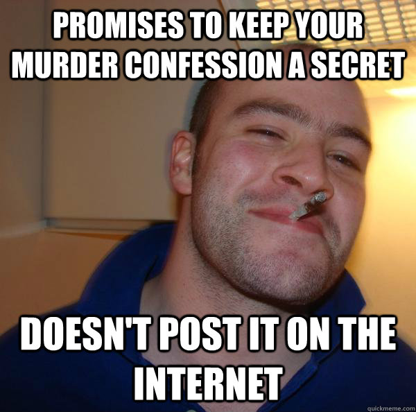 promises to keep your murder confession a secret doesn't post it on the internet - promises to keep your murder confession a secret doesn't post it on the internet  Misc