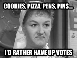 Cookies, pizza, pens, pins.... I'd rather have up votes - Cookies, pizza, pens, pins.... I'd rather have up votes  Forthright Nurse