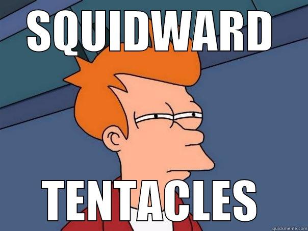SQUIDWARD TENTACLES Futurama Fry
