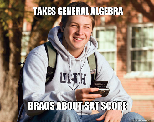 takes general algebra brags about sat score  College Freshman