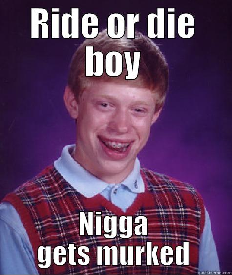 RIDE OR DIE BOY NIGGA GETS MURKED Bad Luck Brian