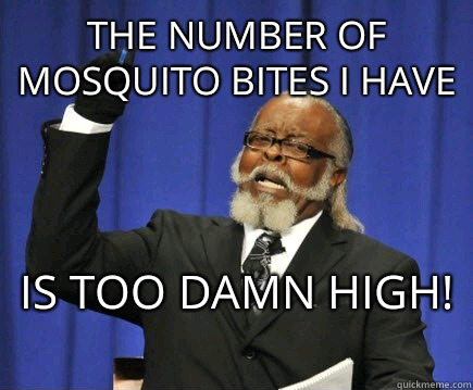 The number of mosquito bites I have  Is too damn high!   Too Damn High