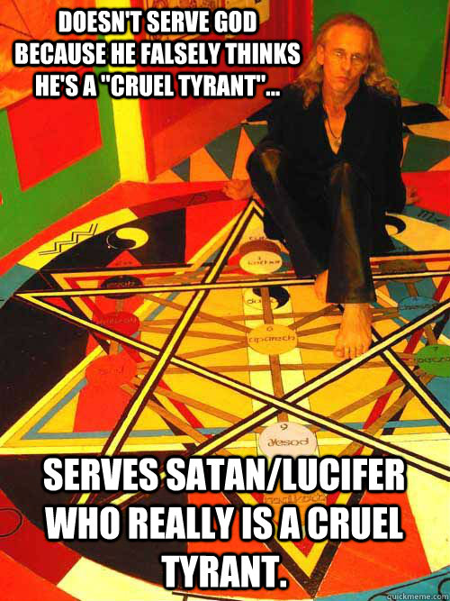 Doesn't serve God because he falsely thinks he's a 