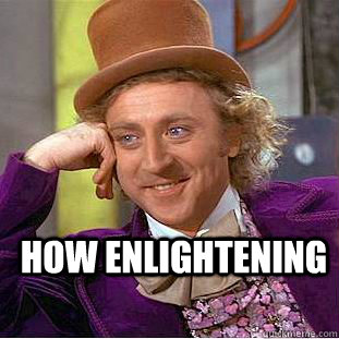  How enlightening  Creepy Wonka