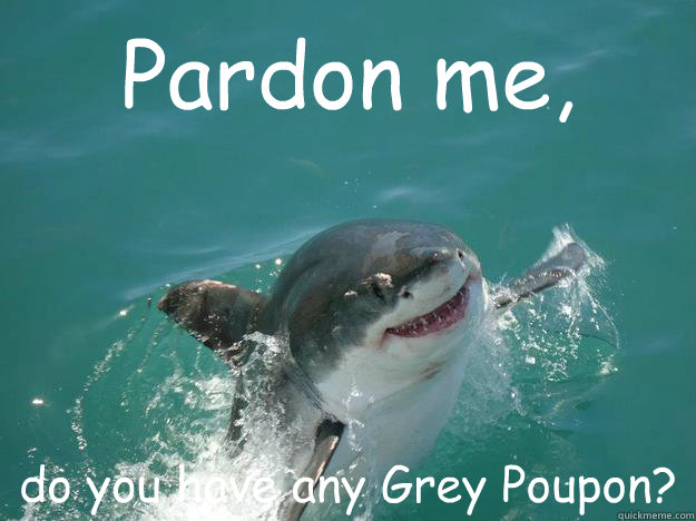 Pardon me, do you have any Grey Poupon?  Misunderstood Shark