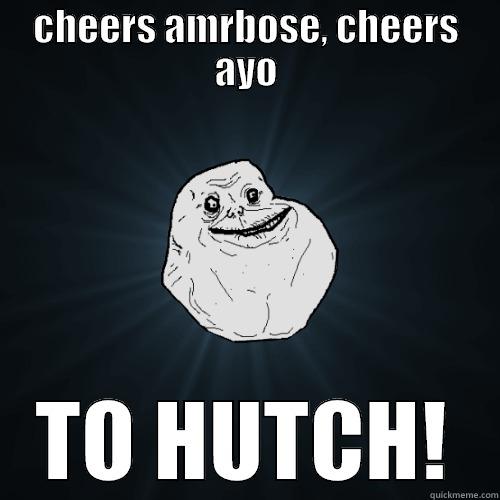 asdfsadfsadfasdf  - CHEERS AMRBOSE, CHEERS AYO TO HUTCH! Forever Alone