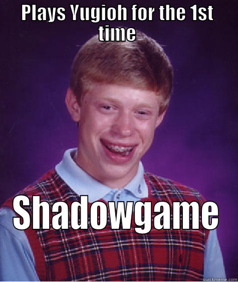 PLAYS YUGIOH FOR THE 1ST TIME SHADOWGAME Bad Luck Brian