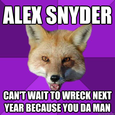 Alex Snyder Can't Wait to wreck next year because you da man  Forensics Fox