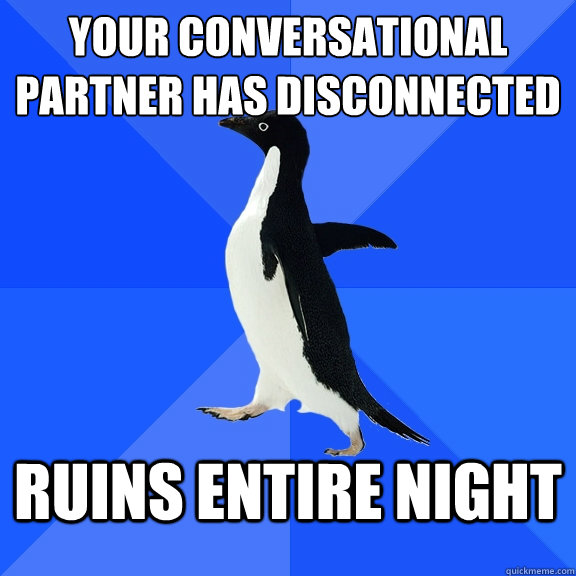 Your conversational partner has disconnected Ruins entire night  Socially Awkward Penguin