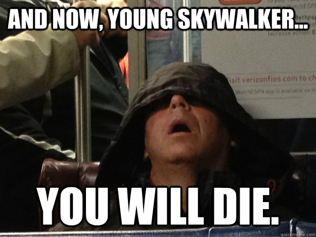 And now, young Skywalker... You WILL die. - And now, young Skywalker... You WILL die.  Sleeping Palpatine