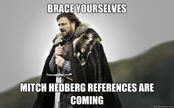 Brace yourselves Mitch Hedberg references are coming  Ned Stark