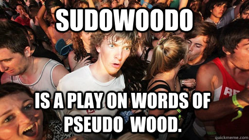 Sudowoodo Is a play on words of pseudo  wood.  Sudden Clarity Clarence
