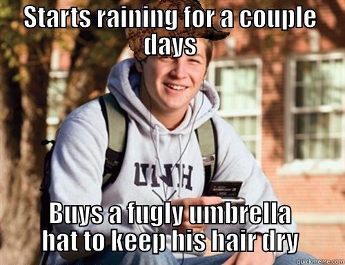 STARTS RAINING FOR A COUPLE DAYS BUYS A FUGLY UMBRELLA HAT TO KEEP HIS HAIR DRY College Freshman