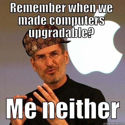 steve jobs meme - REMEMBER WHEN WE MADE COMPUTERS UPGRADABLE?   ME NEITHER Scumbag Steve Jobs