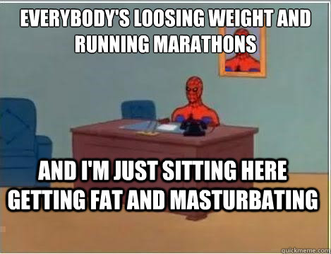 Everybody's loosing weight and running marathons And I'm Just sitting here getting fat and masturbating - Everybody's loosing weight and running marathons And I'm Just sitting here getting fat and masturbating  Spiderman Desk