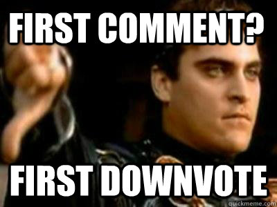 First Comment? first downvote  Downvoting Roman