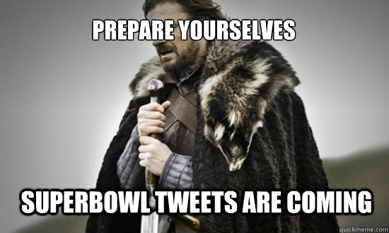Prepare yourselves Superbowl tweets are coming  Prepare
