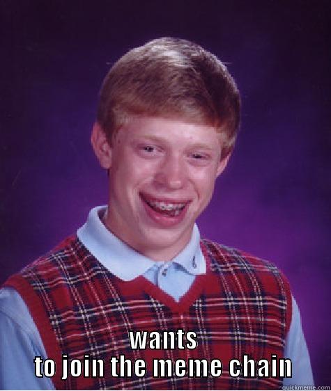  WANTS TO JOIN THE MEME CHAIN Bad Luck Brian