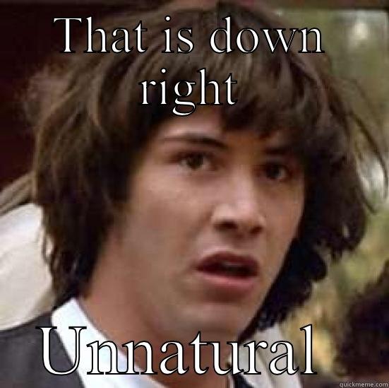 THAT IS DOWN RIGHT UNNATURAL  conspiracy keanu