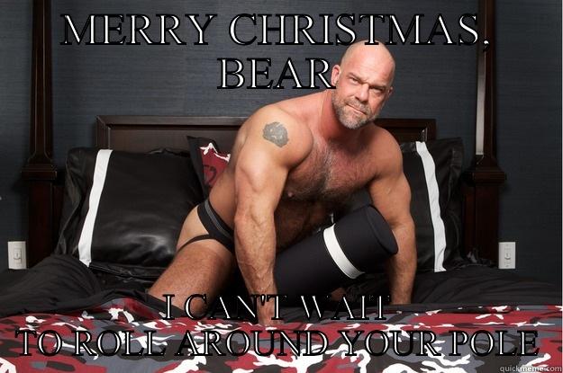 MERRY CHRISTMAS, BEAR I CAN'T WAIT TO ROLL AROUND YOUR POLE Gorilla Man