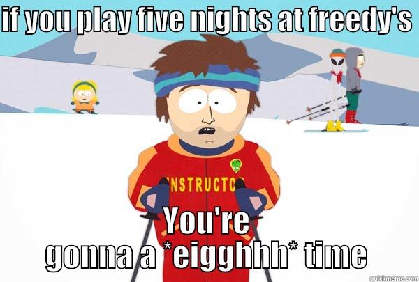 IF YOU PLAY FIVE NIGHTS AT FREEDY'S  YOU'RE GONNA A *EIGGHHH* TIME Super Cool Ski Instructor