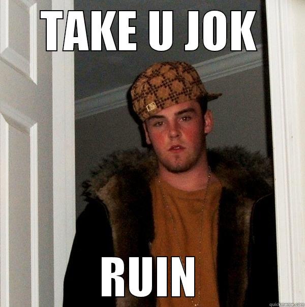 TAKE U JOK RUIN Scumbag Steve