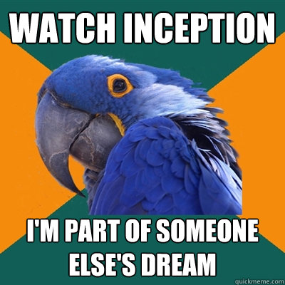 watch inception i'm part of someone else's dream  Paranoid Parrot