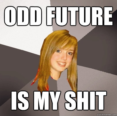 Odd Future is my shit  Musically Oblivious 8th Grader