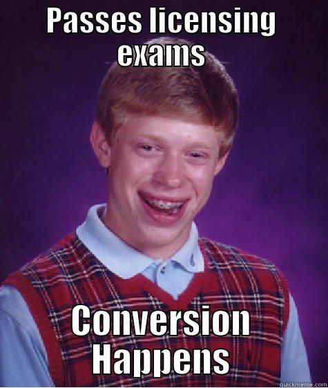 PASSES LICENSING EXAMS CONVERSION HAPPENS Bad Luck Brian