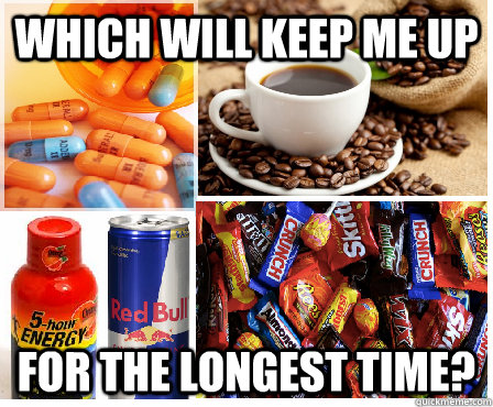 Which will keep me up for the longest time? - Which will keep me up for the longest time?  As a College Student...