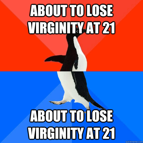 About to lose virginity at 21 About to lose virginity at 21  Socially Awesome Awkward Penguin