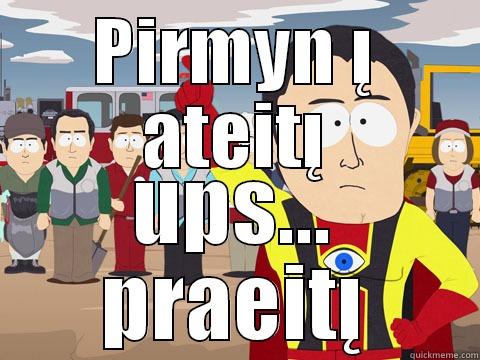 PIRMYN Į ATEITĮ UPS... PRAEITĮ Captain Hindsight