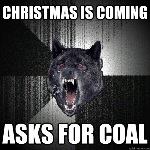 christmas is coming asks for coal  Insanity Wolf