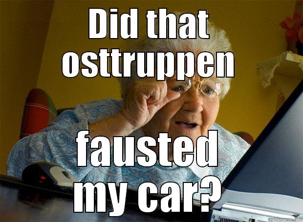 DID THAT OSTTRUPPEN FAUSTED MY CAR? Grandma finds the Internet