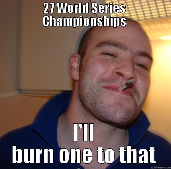 27 WORLD SERIES CHAMPIONSHIPS I'LL BURN ONE TO THAT Good Guy Greg 
