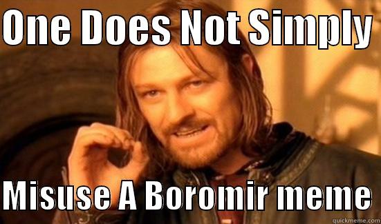 ONE DOES NOT SIMPLY   MISUSE A BOROMIR MEME Boromir