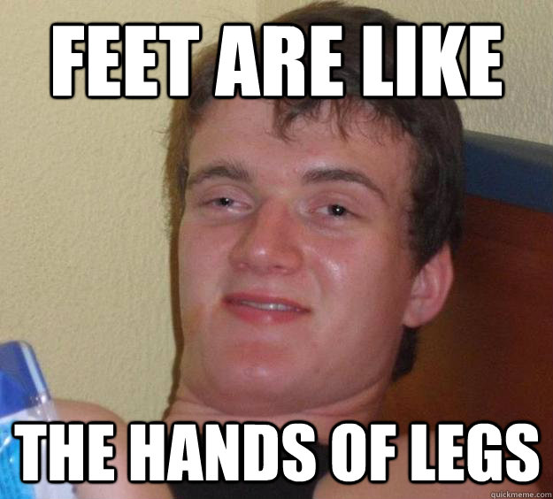 Feet are like the hands of legs  10 Guy