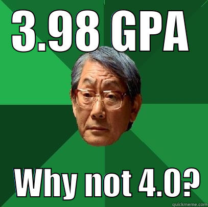 3.98 GPA    WHY NOT 4.0? High Expectations Asian Father