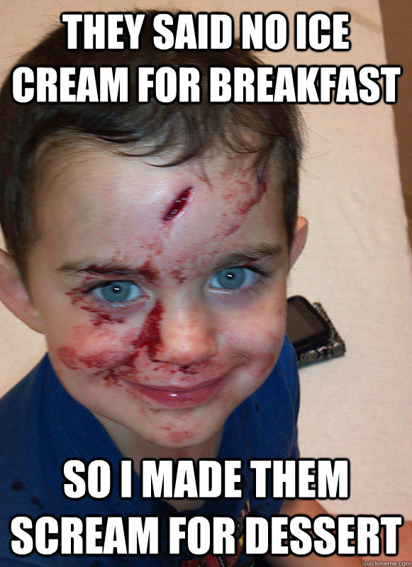 They said no Ice Cream for Breakfast So I made them Scream for Dessert  Psycho Son