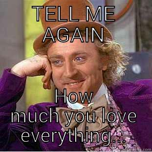 TELL ME AGAIN HOW MUCH YOU LOVE EVERYTHING... Condescending Wonka