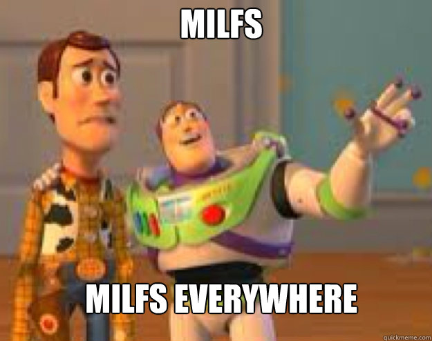 milfs milfs everywhere - milfs milfs everywhere  Woody and Buzz everywhere