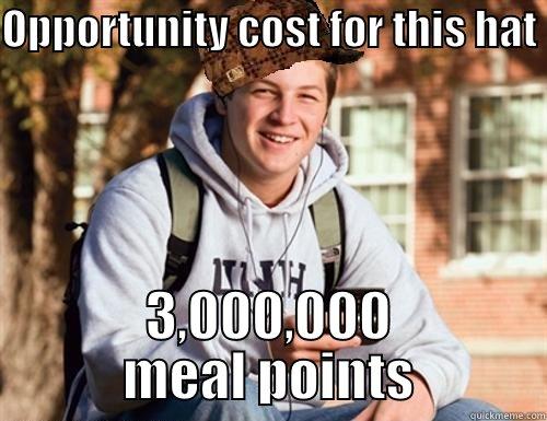 OPPORTUNITY COST FOR THIS HAT  3,000,000 MEAL POINTS College Freshman