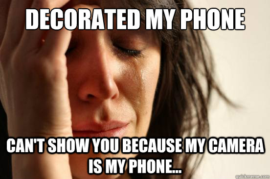 decorated my phone can't show you because my camera IS my phone...  First World Problems