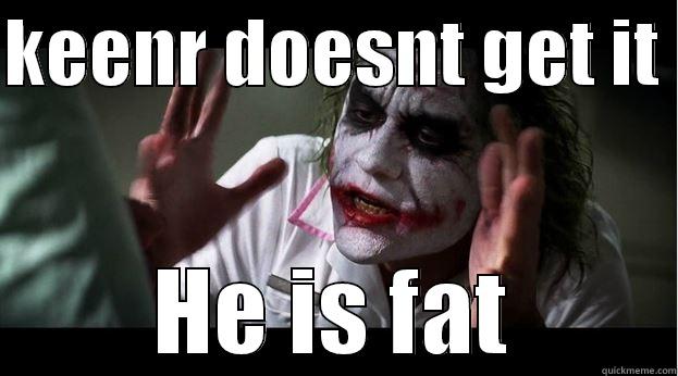 KEENR DOESNT GET IT  HE IS FAT Joker Mind Loss