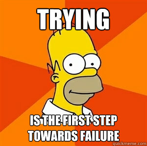 Trying is the first step towards failure  Advice Homer