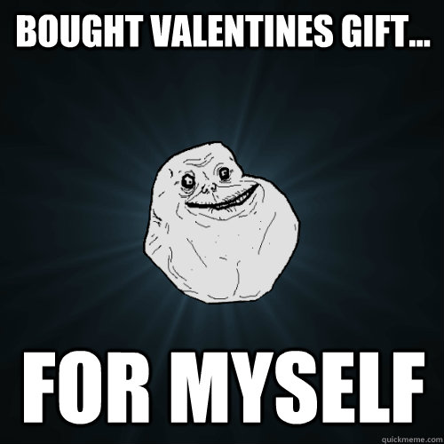 Bought Valentines gift... for myself  Forever Alone