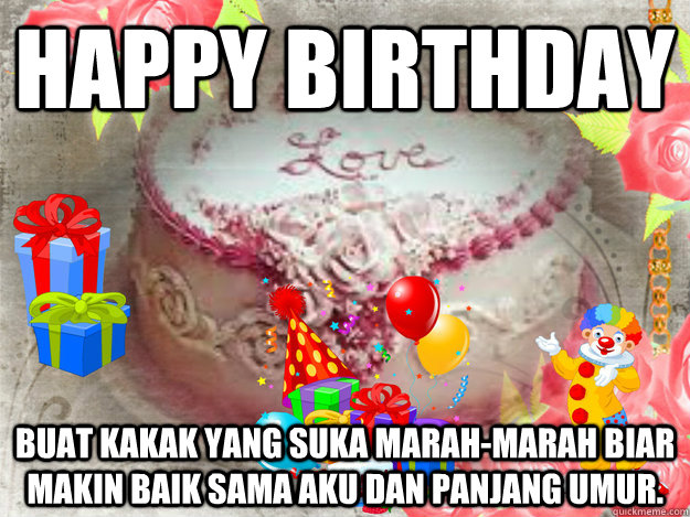 Happy birthday Buat kakak yang suka marah-marah biar makin baik sama aku dan panjang umur. - Happy birthday Buat kakak yang suka marah-marah biar makin baik sama aku dan panjang umur.  Misc