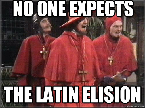 No one expects  the latin elision - No one expects  the latin elision  Latin elision