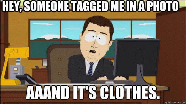 Hey, someone tagged me in a photo aaand it's clothes.  Annnd Its gone
